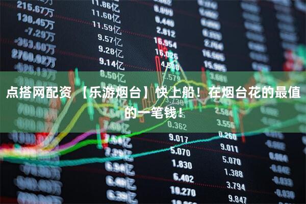 点搭网配资 【乐游烟台】快上船！在烟台花的最值的一笔钱！