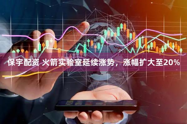 保宇配资 火箭实验室延续涨势，涨幅扩大至20%